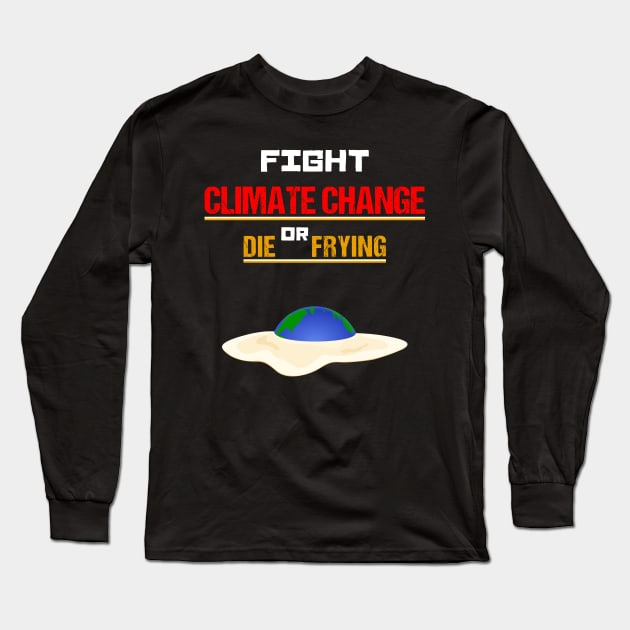 Fight Climate Change or Die Frying - Earth Day Egg Long Sleeve T-Shirt by KritwanBlue